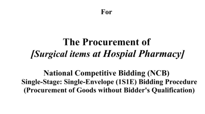 Invitation for Bids No.: GPKNCRD/GOODS/NCB/7/2083-084 The Procurement of [Surgical items at Hospital Pharmacy]